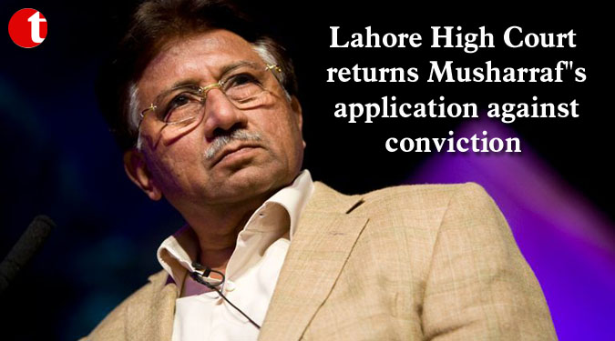 Lahore High Court returns Musharraf''s application against conviction
