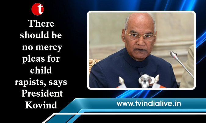 There should be no mercy pleas for child rapists, says President Kovind