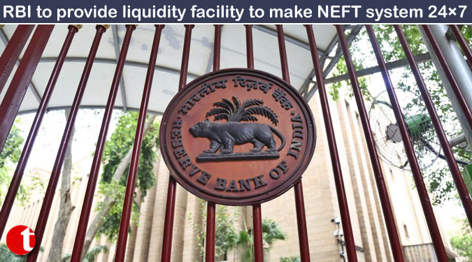 RBI to provide liquidity facility to make NEFT system 24×7