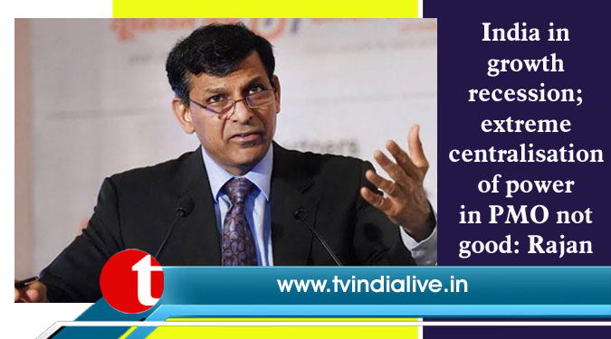 India in growth recession; extreme centralisation of power in PMO not good: Rajan