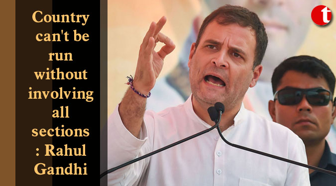 Country can’t be run without involving all sections: Rahul Gandhi