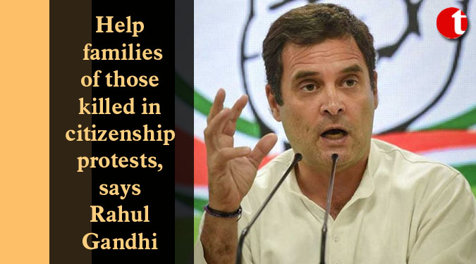 Help families of those killed in citizenship protests, says Rahul Gandhi