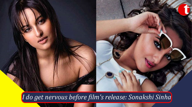 I do get nervous before film’s release: Sonakshi Sinha