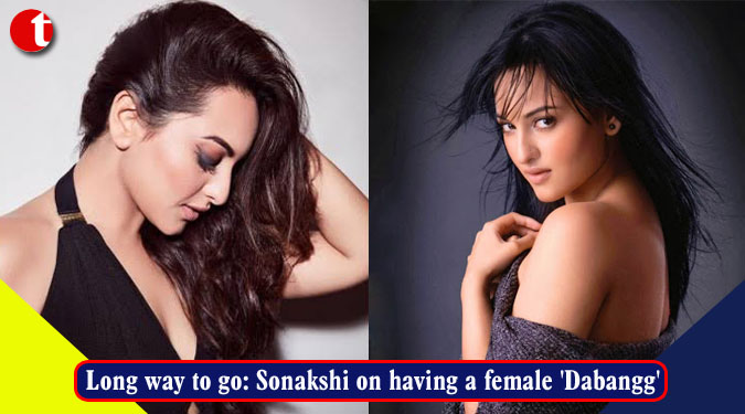 Long way to go: Sonakshi on having a female ‘Dabangg’