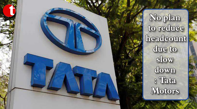 No plan to reduce headcount due to slowdown: Tata Motors