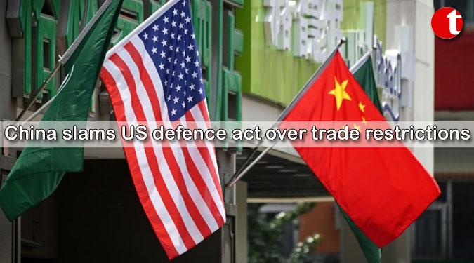 China slams US defence act over trade restrictions