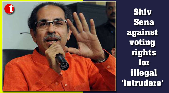 Shiv Sena against voting rights for illegal ‘intruders’