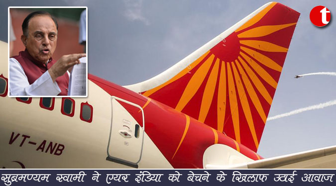 सुब्रमण्यम स्वामी ने एयर इंडिया को बेचने के खिलाफ उठाई आवाज