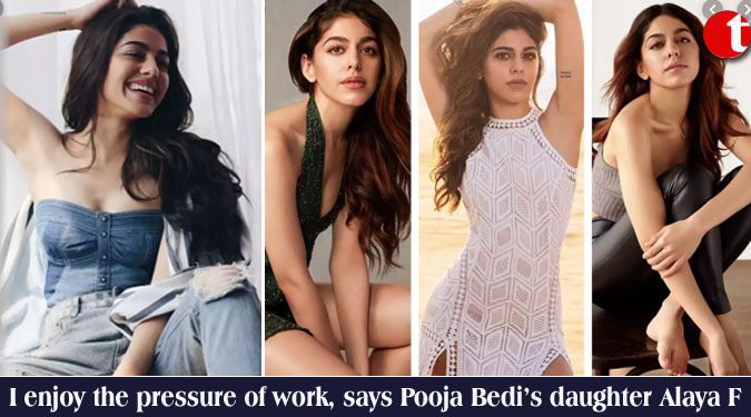 I enjoy the pressure of work, says Pooja Bedi’s daughter Alaya F