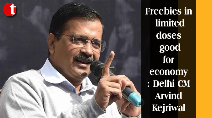 Freebies in limited doses good for economy: Delhi CM Arvind Kejriwal