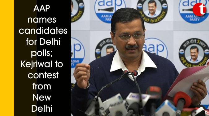 AAP names candidates for Delhi polls; Kejriwal to contest from New Delhi