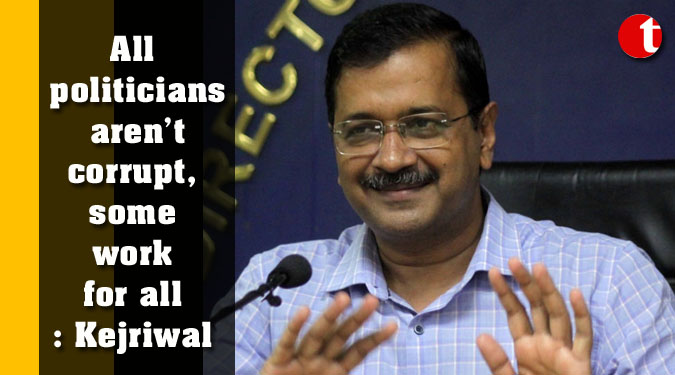 All politicians aren’t corrupt, some work for all: Kejriwal