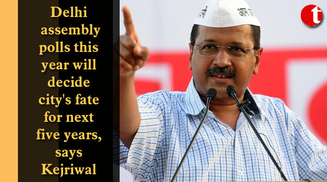 Delhi assembly polls this year will decide city’s fate for next five years, says Kejriwal
