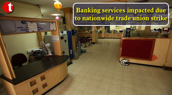 Banking services impacted due to nationwide trade union strike