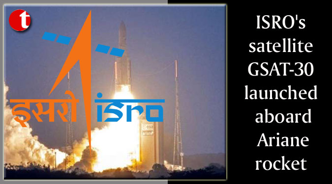 ISRO’s satellite GSAT-30 launched aboard Ariane rocket
