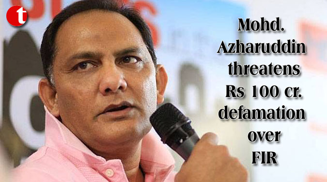 Mohd. Azharuddin threatens Rs 100 cr. defamation over FIR