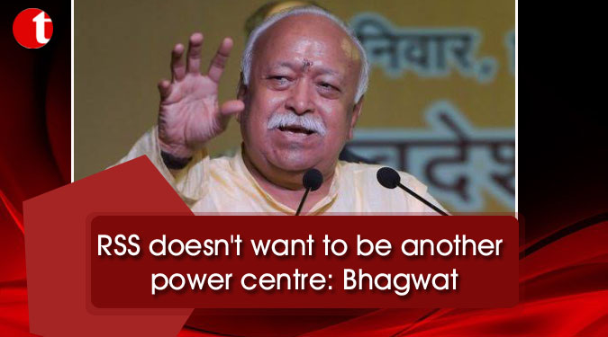 RSS doesn't want to be another power centre: Bhagwat