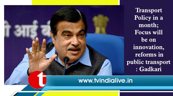 Transport Policy in a month; Focus will be on innovation, reforms in public transport: Gadkari