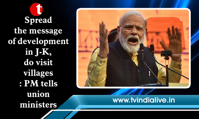 Spread the message of development in J-K, do visit villages: PM tells union ministers