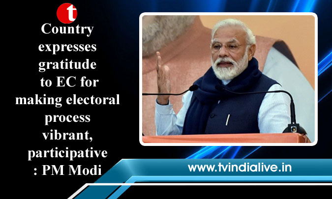 Country expresses gratitude to EC for making electoral process vibrant, participative: PM Modi