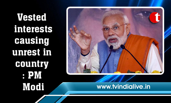 Vested interests causing unrest in country: PM Modi