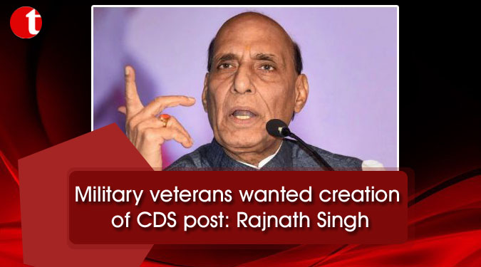 Military veterans wanted creation of CDS post: Rajnath Singh