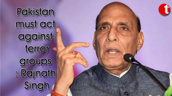 Pakistan must act against terror groups: Rajnath Singh