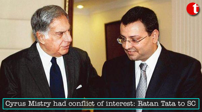 Cyrus Mistry had conflict of interest: Ratan Tata to SC