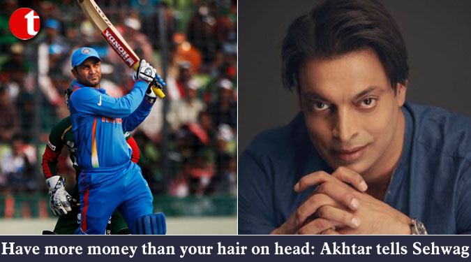 Have more money than your hair on head: Akhtar tells Sehwag