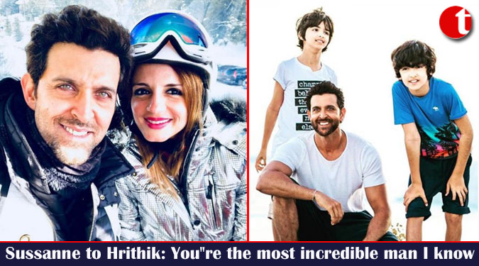 Sussanne to Hrithik: You”re the most incredible man I know