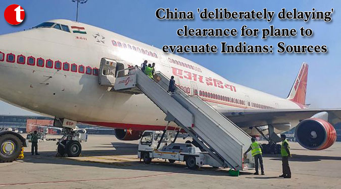China 'deliberately delaying' clearance for plane to evacuate Indians: Sources
