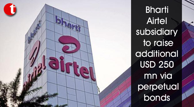 Bharti Airtel subsidiary to raise additional USD 250 mn via perpetual bonds