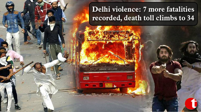 Delhi violence: 7 more fatalities recorded, death toll climbs to 34