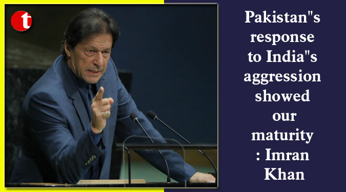 Pakistan”s response to India”s aggression showed our maturity: Imran