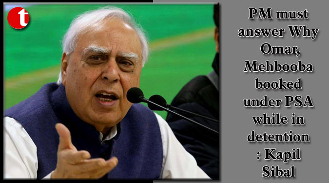 PM must answer Why Omar, Mehbooba booked under PSA while in detention: Kapil Sibal