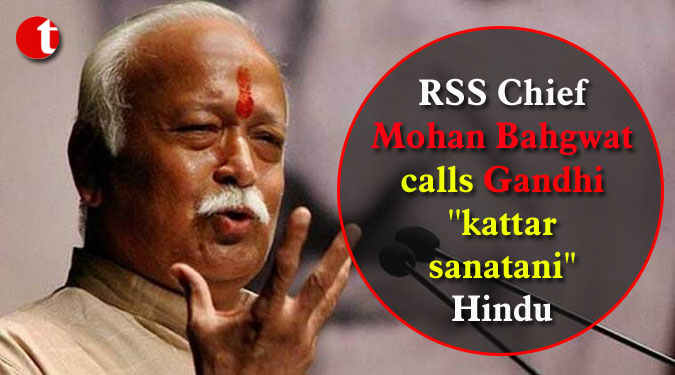 RSS Chief Mohan Bahgwat calls Gandhi ''kattar sanatani'' Hindu