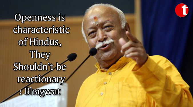 Openness is characteristic of Hindus, They Shouldn’t be reactionary: Bhagwat