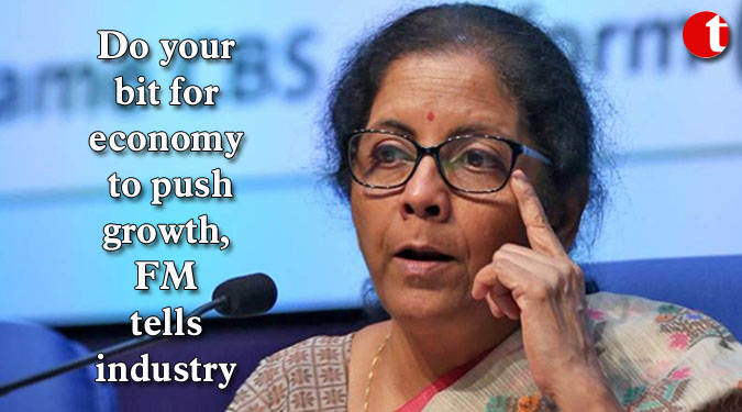 Do your bit for economy to push growth, FM tells industry