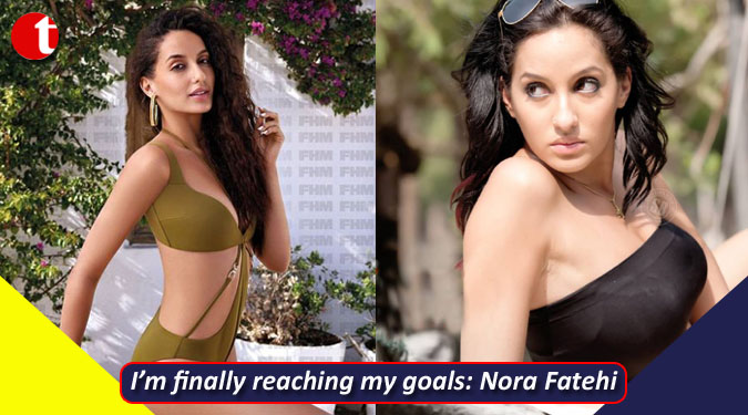 I’m finally reaching my goals: Nora Fatehi