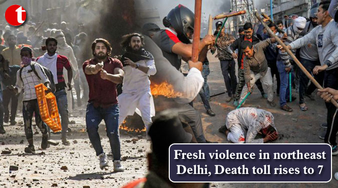 Fresh violence in northeast Delhi, Death toll rises to 7