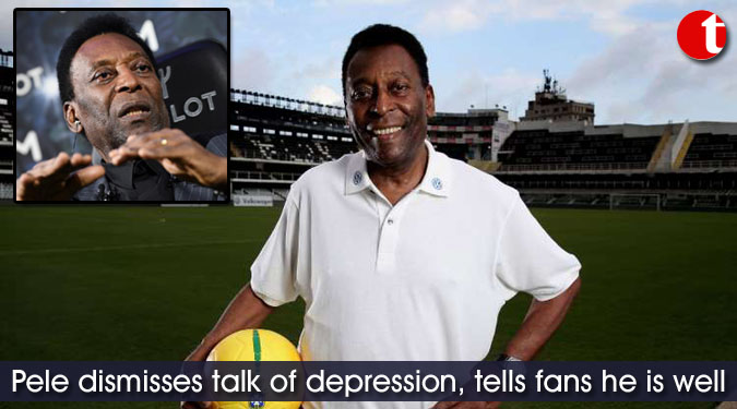 Ex Brazil Striker Pele dismisses talk of depression, tells fans he is well