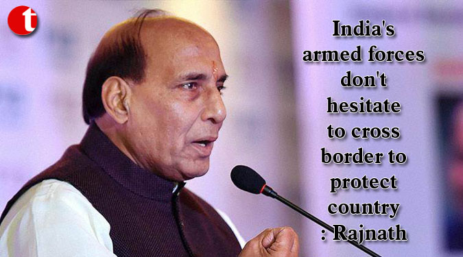 India’s armed forces don’t hesitate to cross border to protect country: Rajnath