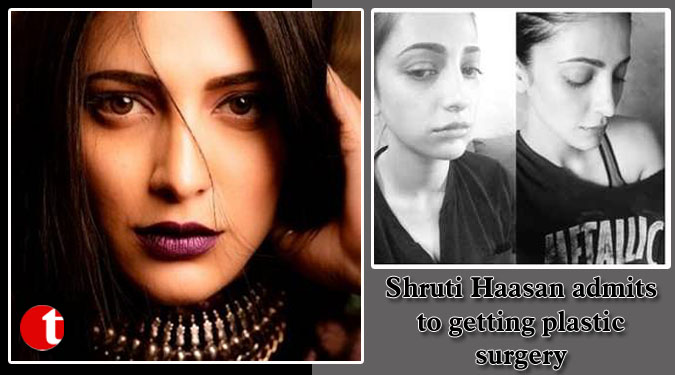 Shruti Haasan admits to getting plastic surgery