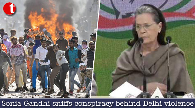 Sonia Gandhi sniffs conspiracy behind Delhi violence