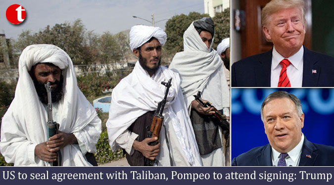 US to seal agreement with Taliban, Pompeo to attend signing: Trump