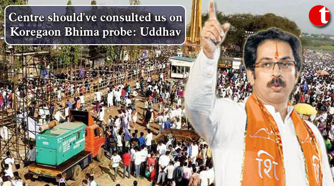 Centre should’ve consulted us on Koregaon Bhima probe: Uddhav
