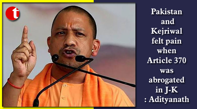Pakistan and Kejriwal felt pain when Article 370 was abrogated in J-K: Adityanath
