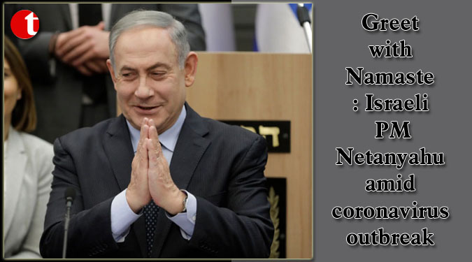 Greet with Namaste: Israeli PM Netanyahu amid coronavirus outbreak