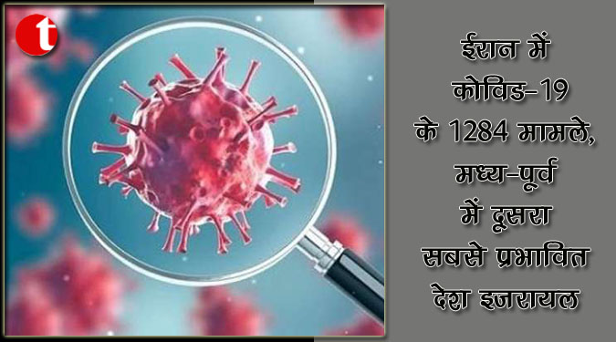 ईरान में कोविड-19 के 1284 मामले, मध्य-पूर्व में दूसरा सबसे प्रभावित देश इजरायल