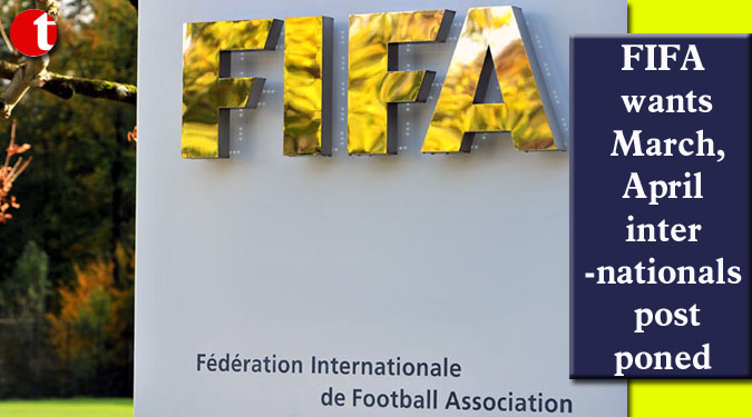 FIFA wants March, April internationals postponed